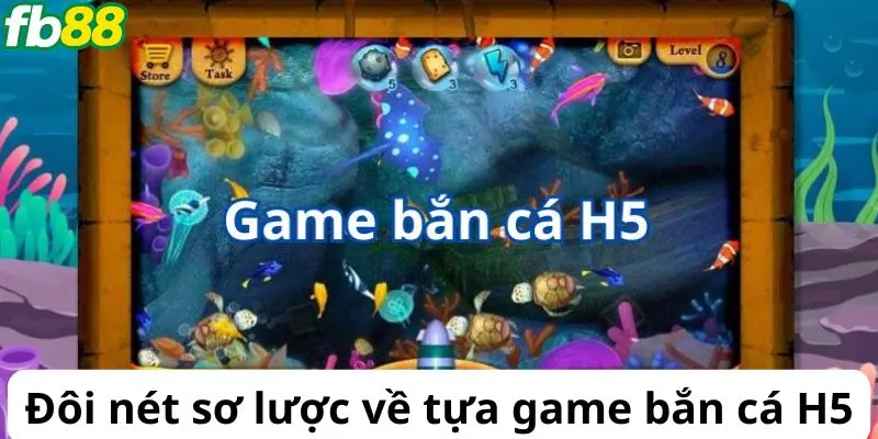 Đôi nét sơ lược về tựa game bắn cá H5