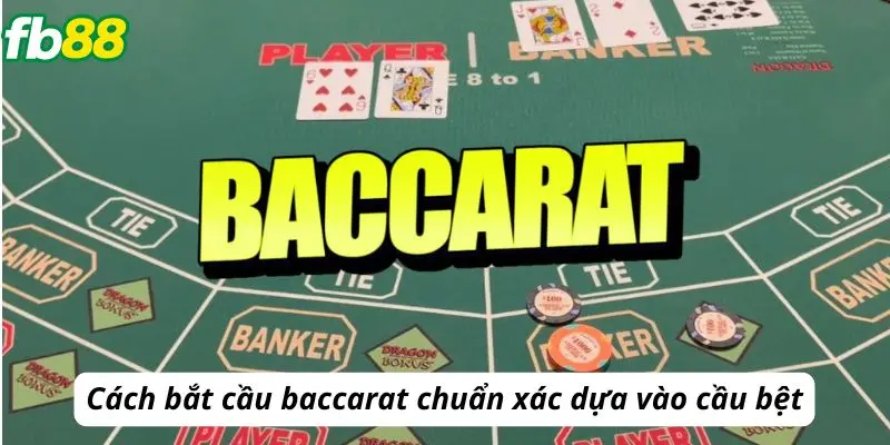 Cách bắt cầu baccarat chuẩn xác dựa vào cầu bệt