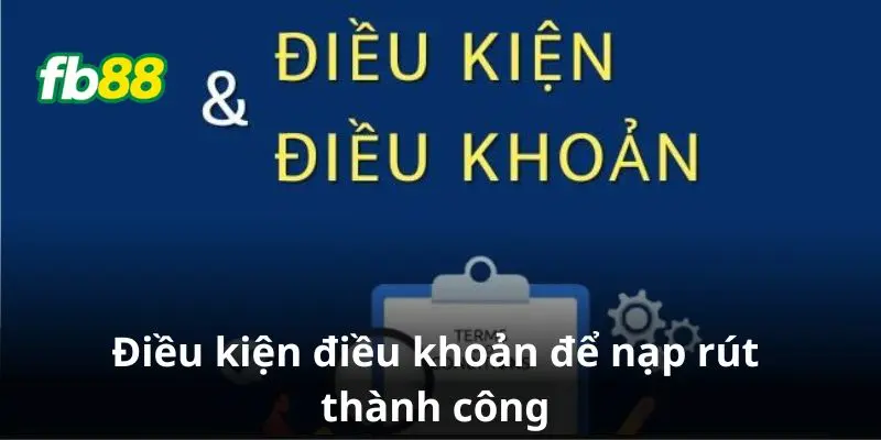 Điều kiện điều khoản để nạp rút thành công